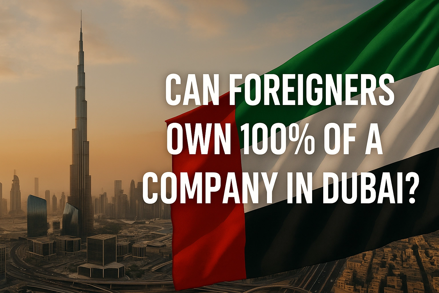  Can Foreigners Own 100% of a Company in Dubai?