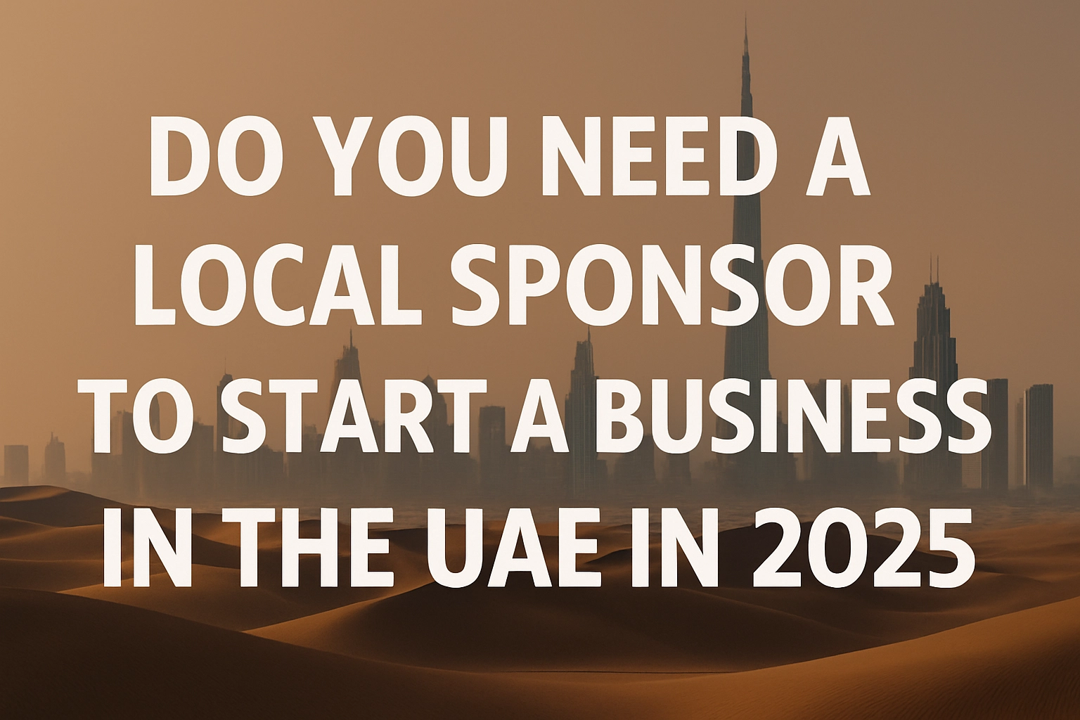 Do You Need a Local Sponsor to Start a Business in the UAE in 2025?